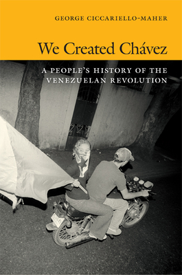 We Created Chvez: A People's History of the Venezuelan Revolution - Maher, Geo