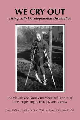 We Cry Out: Living with Developmental Disabilities - Defrain, John, and Campbell, John S, MD, and Dahl, Susan, Ms.