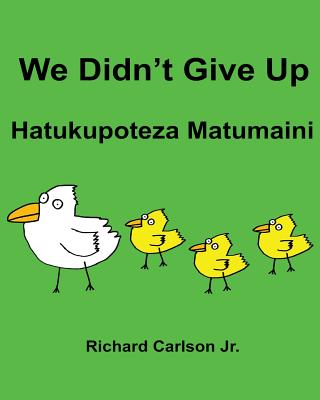 We Didn't Give Up Hatukupoteza Matumaini: Children's Picture Book English-Swahili (Bilingual Edition) - Carlson Jr, Richard