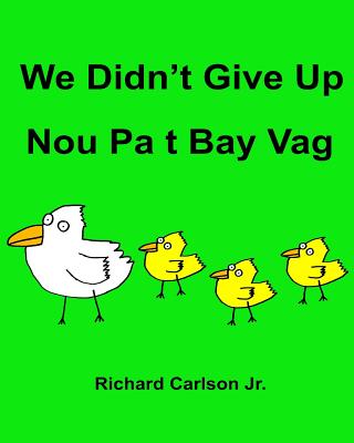 We Didn't Give Up Nou Pa t Bay Vag: Children's Picture Book English-Haitian Creole (Bilingual Edition) - Carlson Jr, Richard