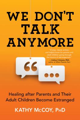 We Don't Talk Anymore: Healing After Parents and Their Adult Children Become Estranged - McCoy, Kathy