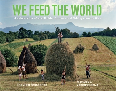 We Feed the World: A celebration of smallholder farmers and fishing communities - Shiva, Vandana (Foreword by), and Parr (Photographer), and Cirera (Photographer)