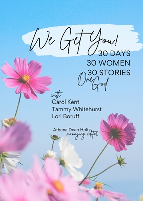 We Get You!: 30 Days: 30 Women - 30 Stories - One God - Dean Holtz (Managing Editor), Athena