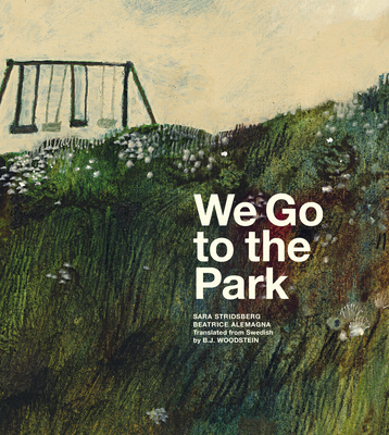 We Go to the Park: A Picture Book - Stridsberg, Sara, and Woodstein, B J (Translated by)