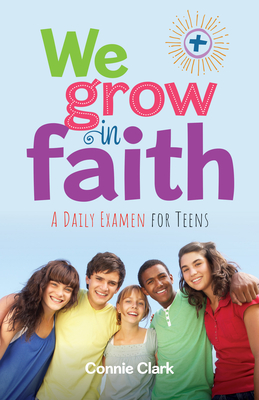 We Grow in Faith: A Daily Examen for Teens - Clark, Connie