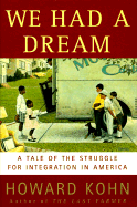 We Had a Dream: A Tale of the Struggle for Integration in America - Kohn, Howard