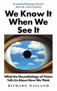 We Know It When We See It: What the Neurobiology of Vision Tells Us About How We Think