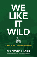 We Like It Wild: A Year in the Canadian Wilderness