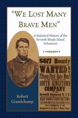 "We Lost Many Brave Men" A Statistical History of the Seventh Rhode Island Volunteers - Grandchamp, Robert