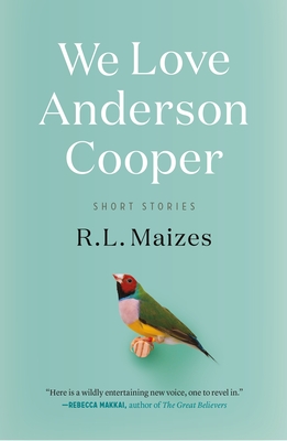We Love Anderson Cooper: Short Stories - Maizes, R L
