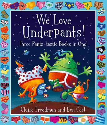 We Love Underpants! Three Pants-tastic Books in One!: Featuring: Aliens Love Underpants, Monsters Love Underpants, Aliens Love Dinopants - Freedman, Claire