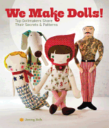 We Make Dolls!: Top Dollmakers Share Their Secrets & Patterns