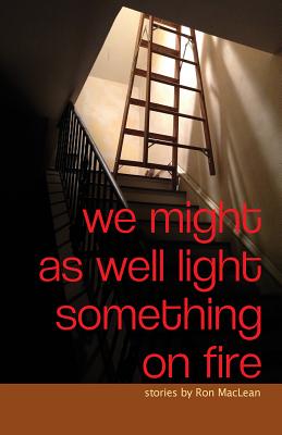 We Might as Well Light Something on Fire - MacLean, Ron