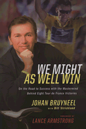 We Might as Well Win: On the Road to Success with the MasterMind Behind a Record-Setting Eighttour de France Victories - Armstrong, Lance (Introduction by), and Bruyneel, Johan, and Strickland, Bill