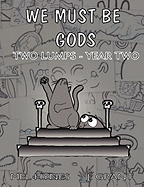 We Must Be Gods: Two Lumps Year Two