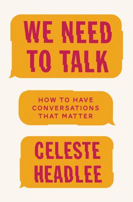 We Need to Talk: How to Have Conversations That Matter - Headlee, Celeste