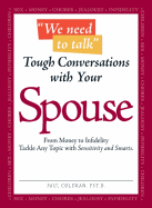 We Need to Talk - Tough Conversations with Your Spouse: From Money to Infidelity Tackle Any Topic with Sensitivity and Smarts