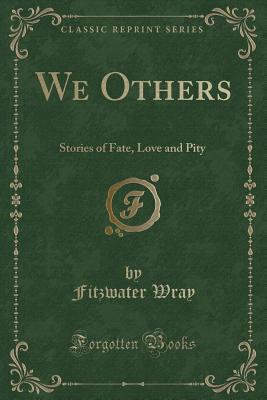 We Others: Stories of Fate, Love and Pity (Classic Reprint) - Wray, Fitzwater