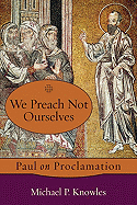 We Preach Not Ourselves: Paul on Proclamation