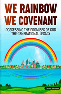 We Rainbow We Covenant: Possessing the Promises of God the Generational Legacy