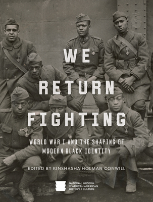 We Return Fighting: World War I and the Shaping of Modern Black Identity - Nat'l Mus Afr Am Hist Culture, and Conwill, Kinshasha Holman (Editor), and Morrow Jr, John H (Contributions by)