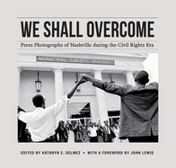 We Shall Overcome: Press Photographs of Nashville During the Civil Rights Era