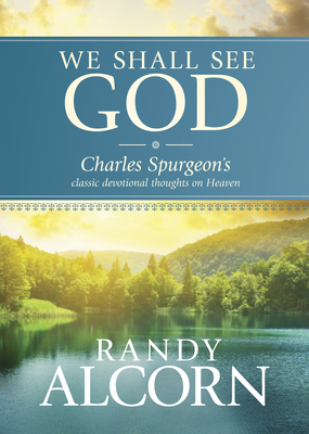 We Shall See God: Charles Spurgeon's Classic Devotional Thoughts on Heaven - Alcorn, Randy, and Spurgeon, Charles H
