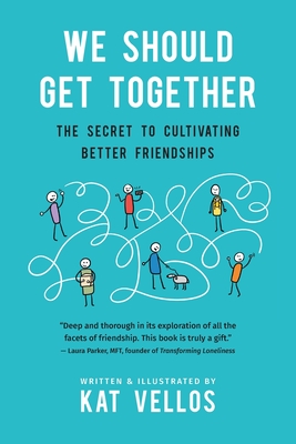 We Should Get Together: The Secret to Cultivating Better Friendships - Vellos, Kat