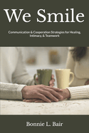 We Smile: Communication & Cooperation Strategies for Healing, Intimacy, & Teamwork