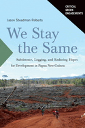 We Stay the Same: Subsistence, Logging, and Enduring Hopes for Development in Papua New Guinea