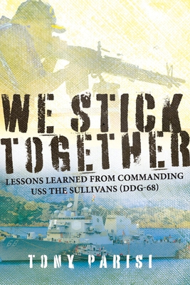 We Stick Together: Lessons Learned from Commanding USS the Sullivans (Ddg-68) - Parisi, Tony