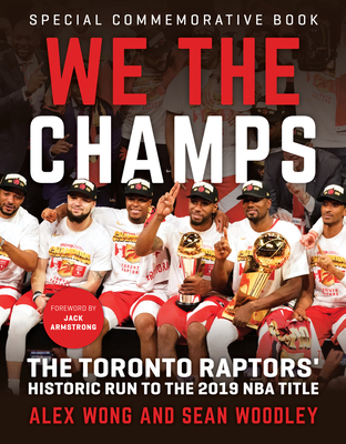 We the Champs: The Toronto Raptors' Historic Run to the 2019 NBA Title - Wong, Alex, and Woodley, Sean, and Armstrong, Jack (Foreword by)