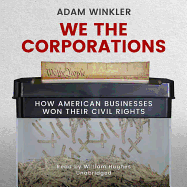 We the Corporations Lib/E: How American Businesses Won Their Civil Rights