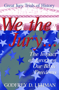 We the Jury: The Impact of Jurors on Our Basic Freedoms: Great Jury Trials of History