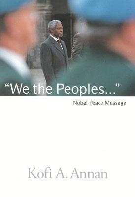 We the Peoples: The Nobel Lecture Given by the 2001 Nobel Peace Laureate Kofi Annan - Annan, Kofi, Secretary-General, and Finn, David (Photographer)