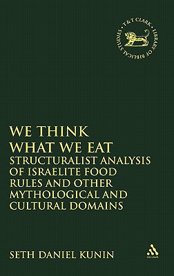 We Think What We Eat: Structuralist Analysis of Israelite Food Rules and Other Mythological and Cultural Domains - Kunin, Seth Daniel, and Mein, Andrew (Editor), and Camp, Claudia V (Editor)