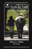 We Walk by Faith & Not by Sight: Learning Life's Lessons from a Blind Horse