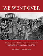 We Went Over: Four veterans tell of their experiences on the battlefields of France in the Great War