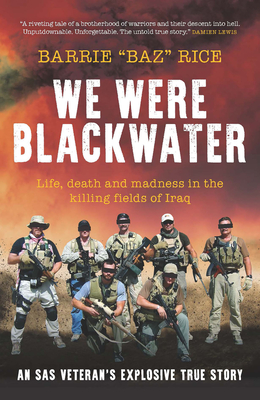 We Were Blackwater: Life, death and madness in the killing fields of Iraq - an SAS veteran's explosive true story - Rice, Barrie "Baz"