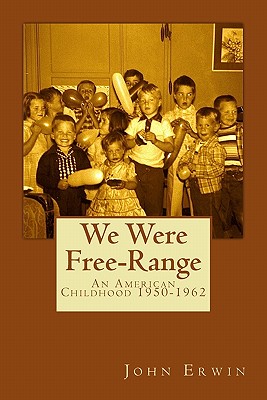 We Were Free-Range: An American Childhood 1950-1962 - Erwin, John