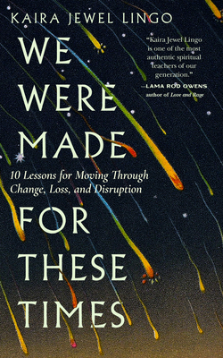 We Were Made for These Times: Ten Lessons for Moving Through Change, Loss, and Disruption - Lingo, Kaira Jewel