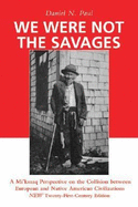 We Were Not the Savages: A Mi'kmaq Perspective on the Collision Between European and Native American Civilizations New Twenty-First Century Edition - Paul, Daniel N