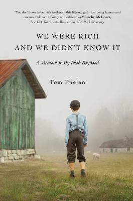 We Were Rich and We Didn't Know It: A Memoir of My Irish Boyhood - Phelan, Tom