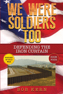 We Were Soldiers Too: Defending the Iron Curtain