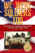 We Were Soldiers Too: Serving as a Reagan Soldier During the Cold War