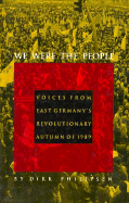 We Were the People: Voices from East Germany's Revolutionary Autumn of 1989