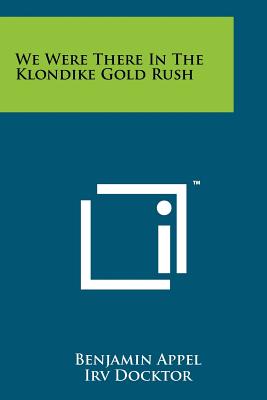 We Were There In The Klondike Gold Rush - Appel, Benjamin, and Clark, Henry W