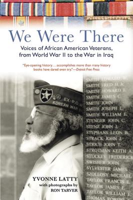 We Were There: Voices of African American Veterans, from World War II to the War in Iraq - Latty, Yvonne, and Tarver, Ron