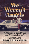 We Weren't Angels: A Memoir of Sex, Drugs and Crime in Boston's Combat Zone