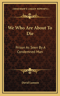 We Who Are about to Die: Prison as Seen by a Condemned Man